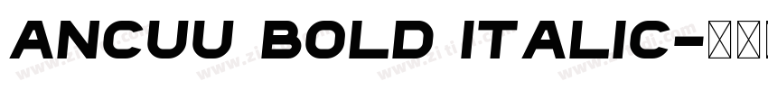 Ancuu Bold Italic字体转换